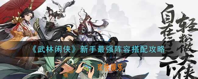 武林闲侠新手最强阵容怎么搭配_新手最强阵容搭配攻略
