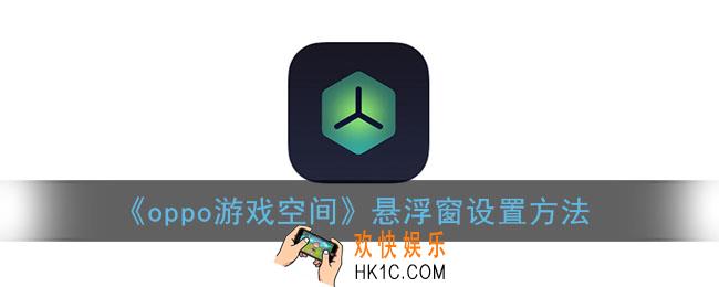 oppo游戏空间悬浮窗怎么开启_游戏空间悬浮窗设置方法