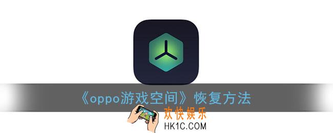 oppo游戏空间删除了怎么恢复_游戏空间恢复方法