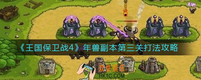 王国保卫战4年兽副本第三关怎么打_年兽副本第三关打法攻略