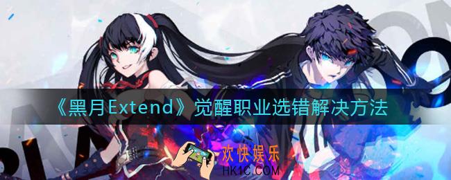 黑月Extend觉醒职业选错了怎么办_觉醒职业选错解决方法
