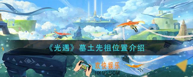 光遇墓土先祖在哪_墓土先祖位置介绍