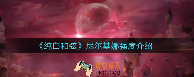 纯白和弦尼尔基娜怎么样_尼尔基娜强度介绍