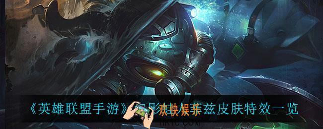 英雄联盟手游鬼影蛙人菲兹怎么样_鬼影蛙人菲兹皮肤特效一览
