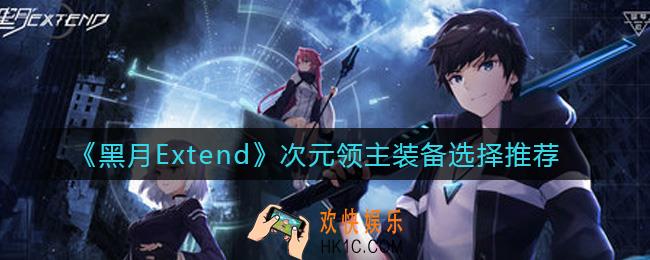 黑月Extend次元领主装备怎么选择_次元领主装备选择推荐
