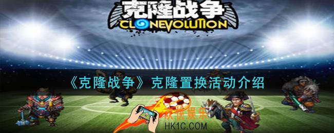克隆战争克隆置换活动怎么样_克隆置换活动介绍