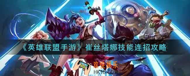 英雄联盟手游崔丝塔娜怎么连招_崔丝塔娜技能连招攻略