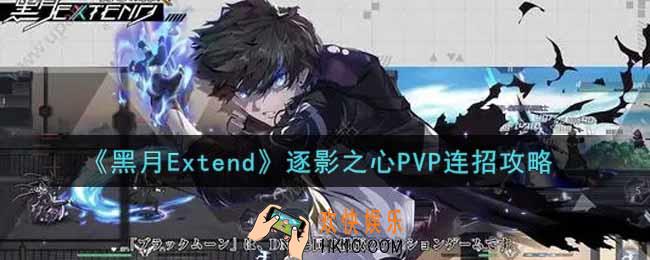 黑月Extend逐影之心PVP怎么连招_逐影之心PVP连招攻略