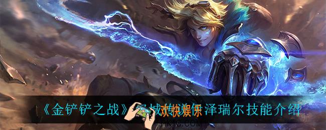 金铲铲之战伊泽瑞尔怎么样_双城传说伊泽瑞尔技能介绍
