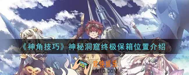 神角技巧神秘洞窟终极保箱在哪里_神秘洞窟终极保箱位置介绍