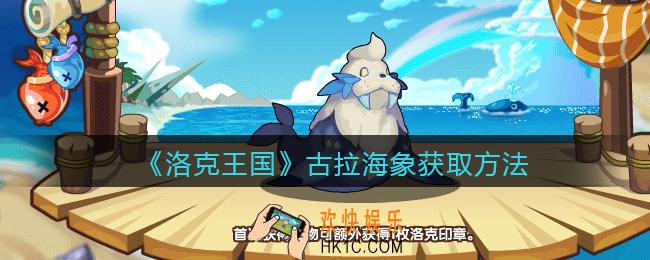 洛克王国古拉海象怎么获得_古拉海象获取方法
