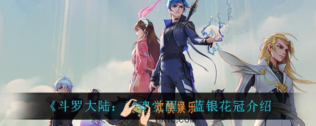 斗罗大陆武魂觉醒蓝银花冠怎么样_蓝银花冠介绍