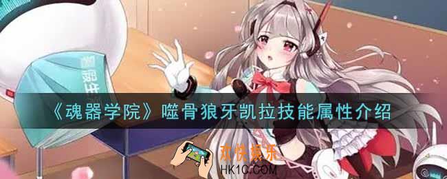 魂器学院噬骨狼牙凯拉怎么样_噬骨狼牙凯拉技能属性介绍