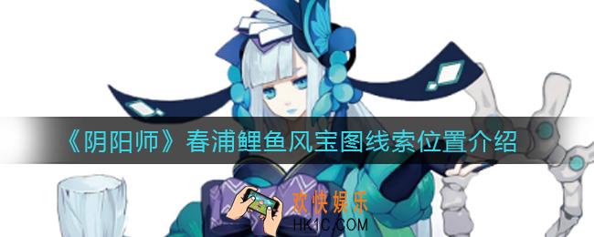阴阳师春浦鲤鱼风宝图线索在哪_春浦鲤鱼风宝图线索位置介绍