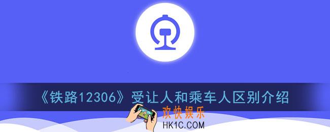 12306受让人和乘车人有什么不同_受让人和乘车人区别介绍