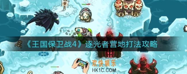 王国保卫战4逐光者营地怎么打_逐光者营地打法攻略