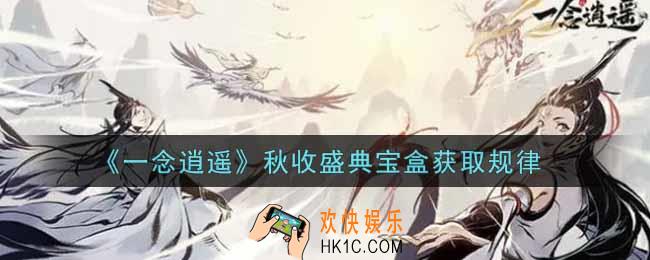 一念逍遥秋收盛典宝盒获取规律是什么_秋收盛典宝盒获取规律