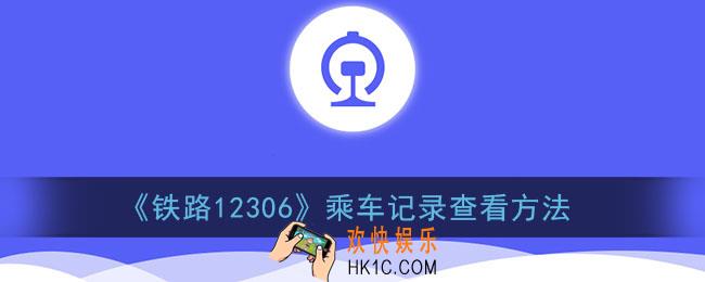 铁路12306怎么看乘车记录_12306乘车记录查看方法