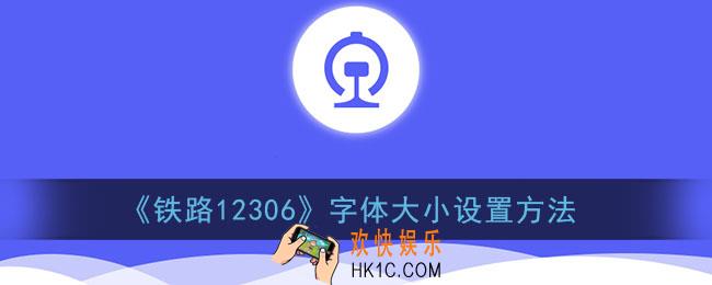 铁路12306怎么调大字体_字体大小设置方法
