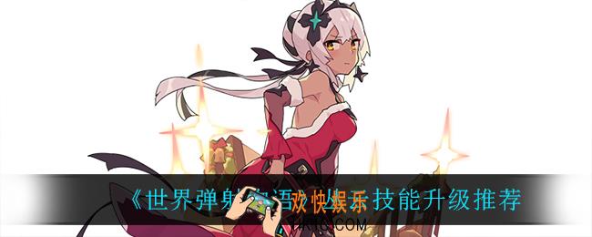 世界弹射物语丛云技能先升级什么_丛云技能升级推荐
