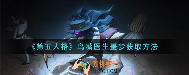 第五人格鸟嘴医生噩梦怎么获得_鸟嘴医生噩梦获取方法