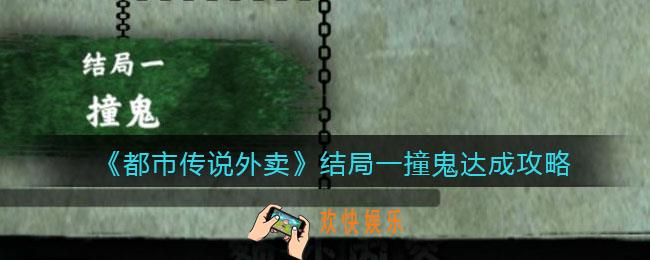 都市传说外卖结局1怎么达成_结局一撞鬼达成攻略