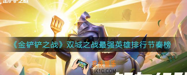 金铲铲之战S6最强英雄是谁_双城之战最强英雄排行节奏榜
