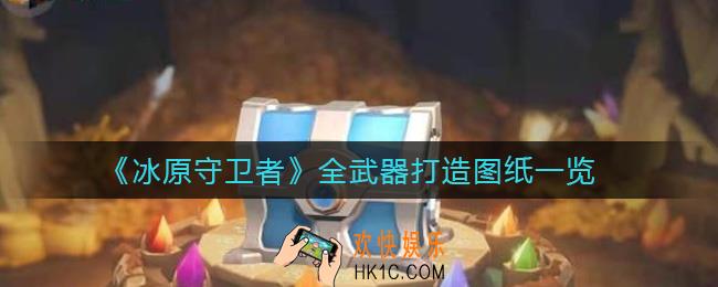 冰原守卫者武器打造图纸有哪些_全武器打造图纸一览