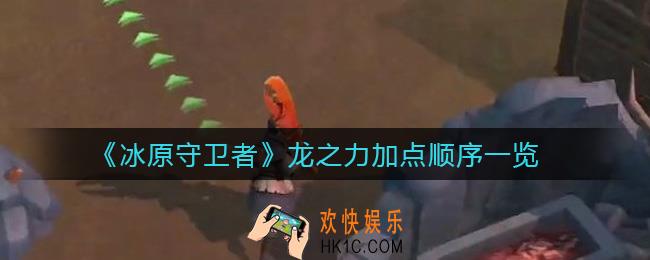 冰原守卫者龙之力加点顺序怎么选_龙之力加点顺序一览