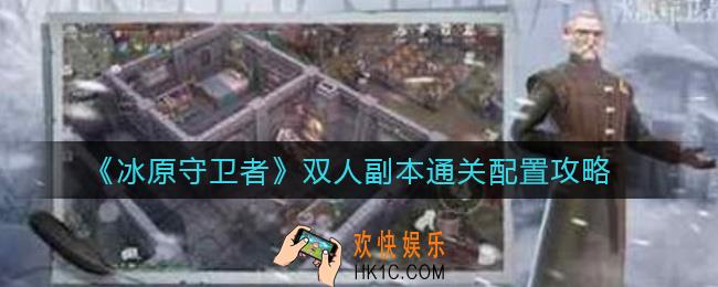 冰原守卫者双人副本怎么打_双人副本通关配置攻略