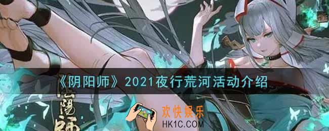 阴阳师2021夜行荒河活动内容奖励详解_2021夜行荒河活动介绍