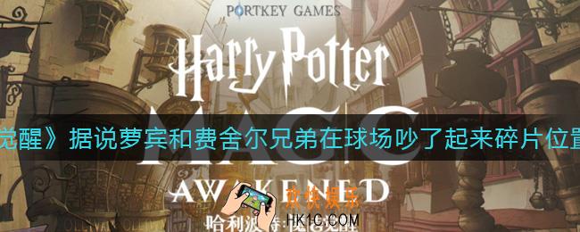 哈利波特魔法觉醒据说萝宾和费舍尔兄弟在球场吵了起来碎片在哪_据说萝宾和费舍尔兄弟在球场吵了起来碎片位置介绍