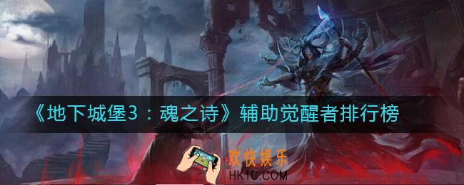 地下城堡3魂之诗辅助觉醒者有哪些_辅助觉醒者排行榜