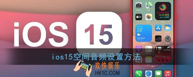 ios15空间音频在哪里_苹果ios15空间音频设置方法