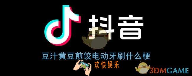 豆汁黄豆煎饺电动牙刷什么梗_抖音豆汁黄豆煎饺梗含义介绍