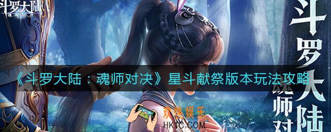 斗罗大陆魂师对决星斗献祭版本怎么玩_星斗献祭版本玩法攻略