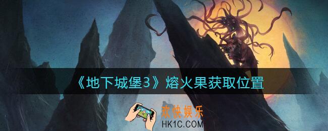 地下城堡3魂之诗熔火果在哪获取_熔火果获取位置