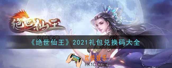 绝世仙王最新礼包兑换码有哪些2021_礼包码领取