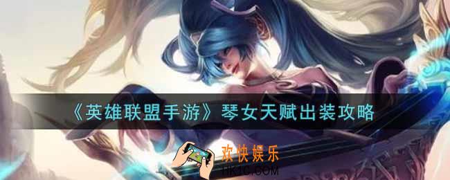 英雄联盟手游琴女怎么出装_lol手游琴女天赋出装攻略