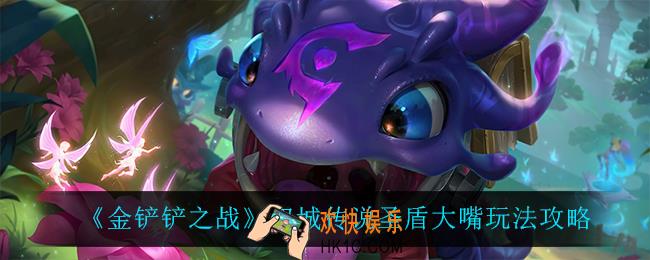 金铲铲之战圣盾大嘴怎么玩_双城传说圣盾大嘴玩法攻略