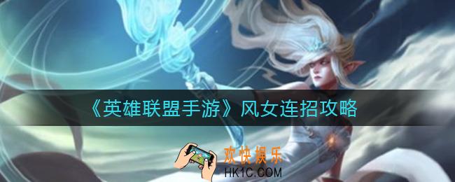 英雄联盟手游风女怎么连招_风女连招攻略