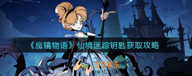 魔镜物语仙境迷踪钥匙怎么获得_仙境迷踪钥匙获取攻略