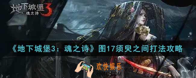 地下城堡3魂之诗图17须臾之间怎么打_图17须臾之间打法攻略