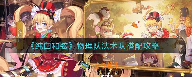 纯白和弦物理队法术队阵容怎么搭配_物理队法术队搭配攻略