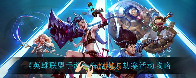 英雄联盟手游海克斯大劫案怎么样_海克斯大劫案活动攻略