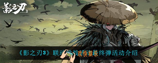影之刃3联动挑战活动怎么样_联动挑战活动最终弹活动介绍