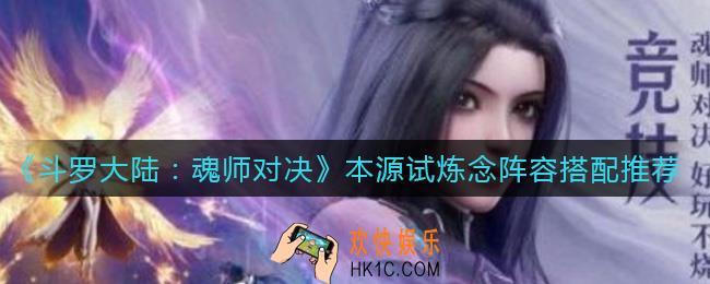 斗罗大陆魂师对决本源试炼念阵容怎么搭配_本源试炼念阵容搭配推荐