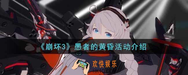 崩坏3愚者的黄昏活动内容奖励详解_愚者的黄昏活动介绍