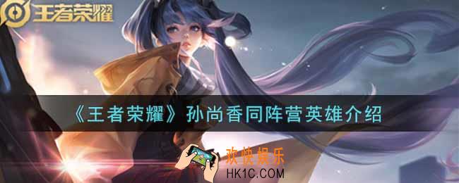 王者荣耀孙尚香同阵营英雄有谁_孙尚香同阵营英雄介绍