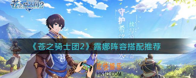 苍之骑士团2露娜阵容怎么搭配_露娜阵容搭配推荐
